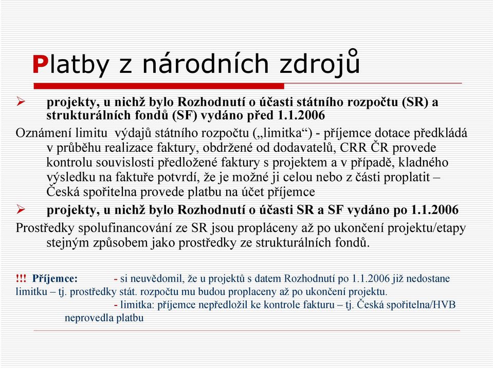 projektem a v případě, kladného výsledku na faktuře potvrdí, že je možné ji celou nebo z části proplatit Česká spořitelna provede platbu na účet příjemce projekty, u nichž bylo Rozhodnutí o účasti SR