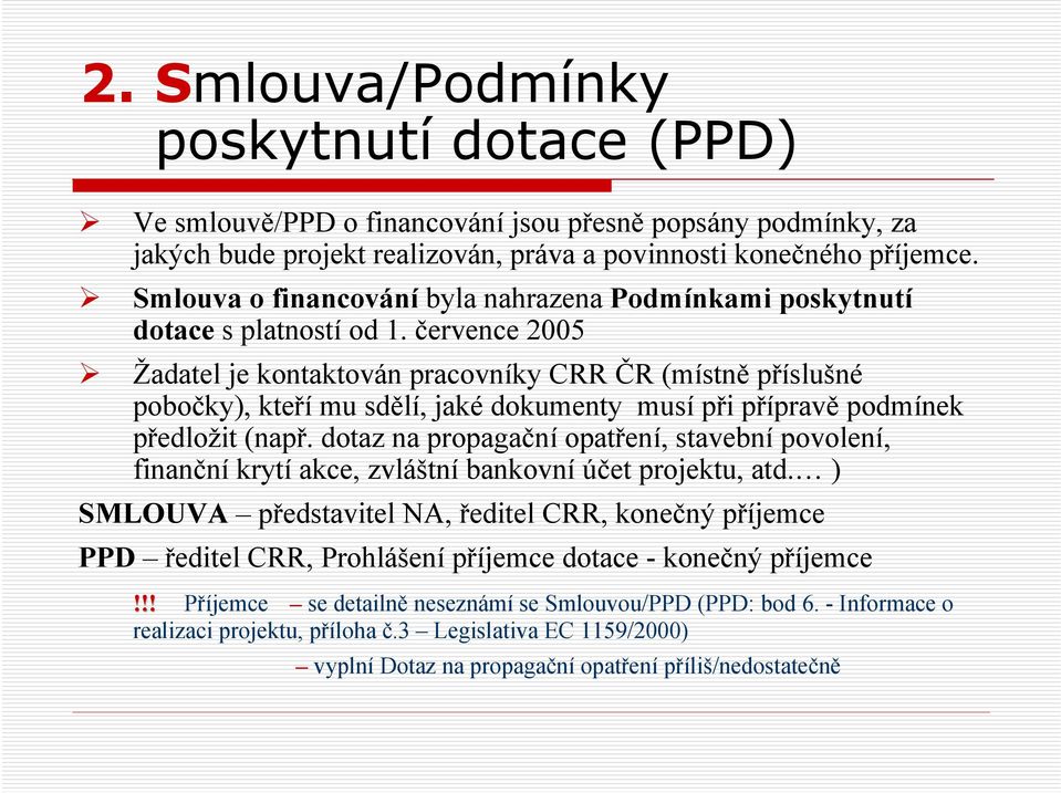 července 2005 Žadatel je kontaktován pracovníky CRR ČR (místně příslušné pobočky), kteřímu sdělí, jaké dokumenty musí při přípravě podmínek předložit (např.