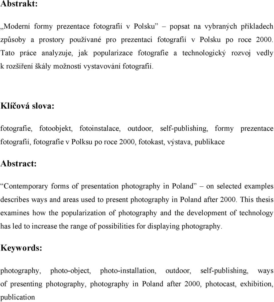 Klíčová slova: fotografie, fotoobjekt, fotoinstalace, outdoor, self-publishing, formy prezentace fotografií, fotografie v Polksu po roce 2000, fotokast, výstava, publikace Abstract: Contemporary