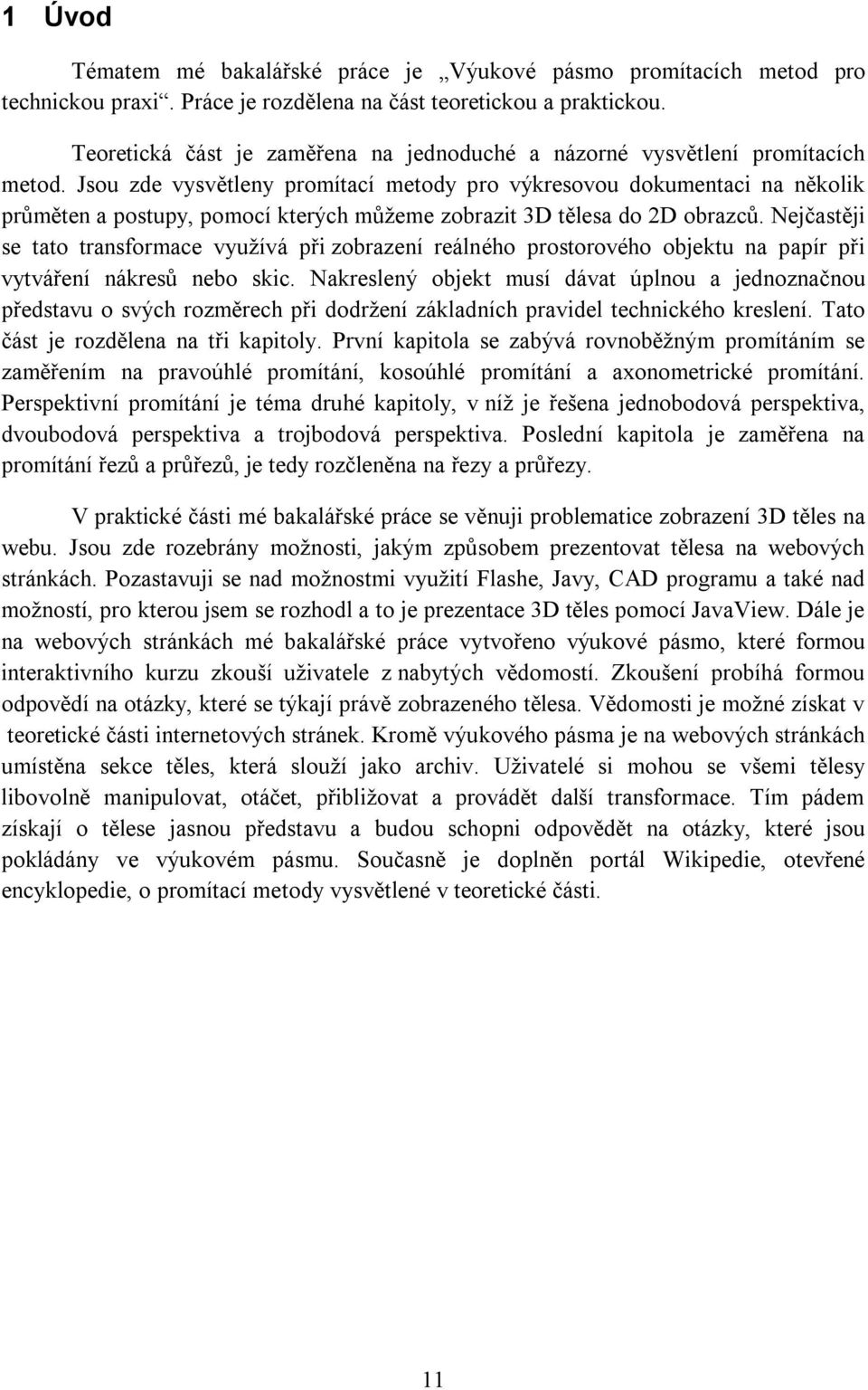 Jsou zde vysvětleny promítací metody pro výkresovou dokumentaci na několik průměten a postupy, pomocí kterých můžeme zobrazit 3D tělesa do 2D obrazců.