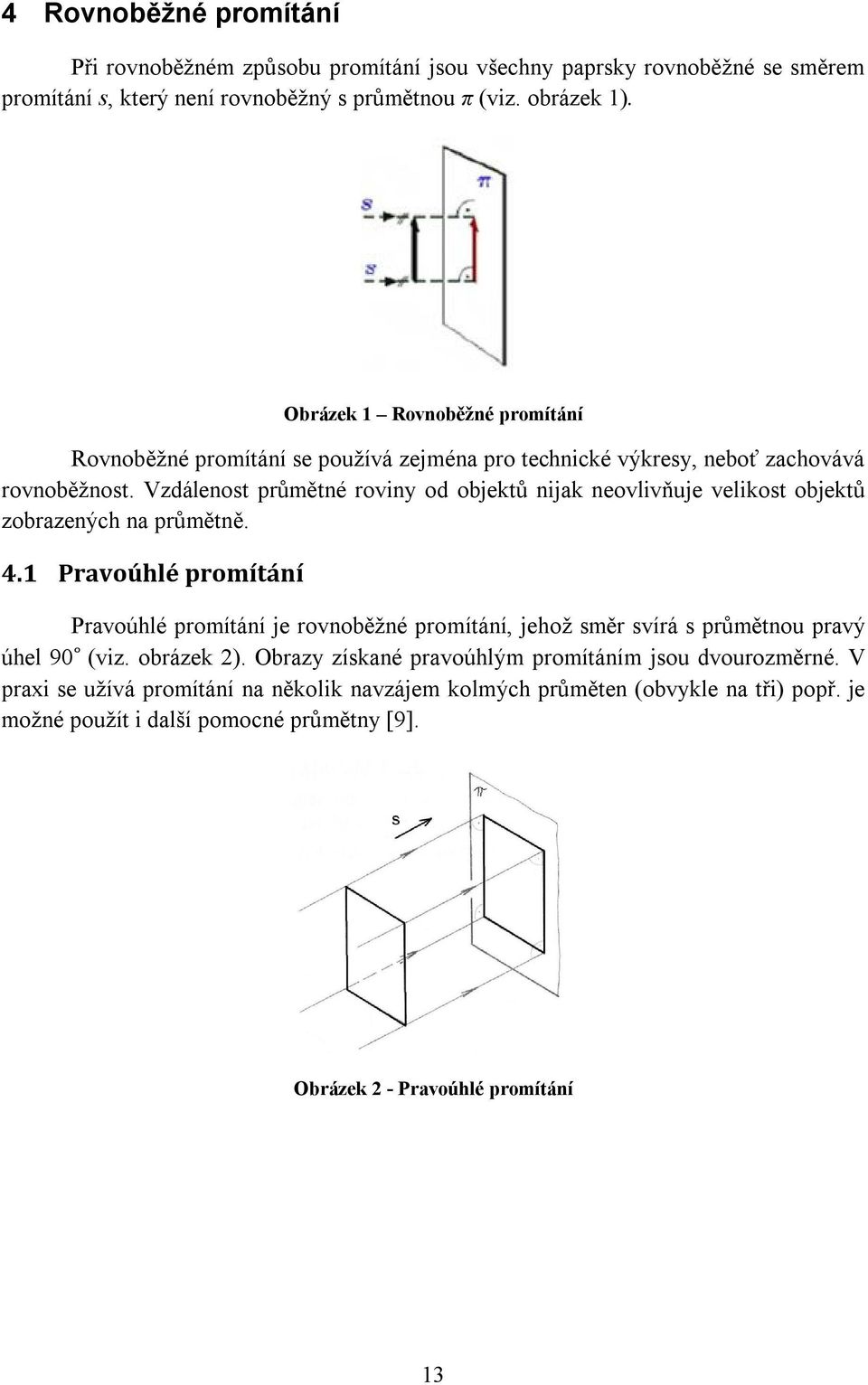 Vzdálenost průmětné roviny od objektů nijak neovlivňuje velikost objektů zobrazených na průmětně. 4.