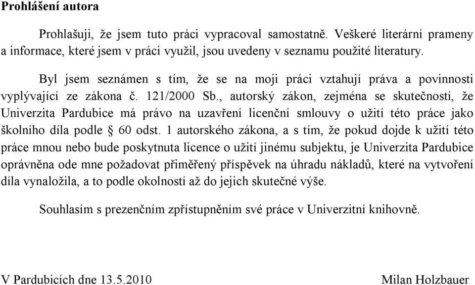 , autorský zákon, zejména se skutečností, že Univerzita Pardubice má právo na uzavření licenční smlouvy o užití této práce jako školního díla podle 60 odst.