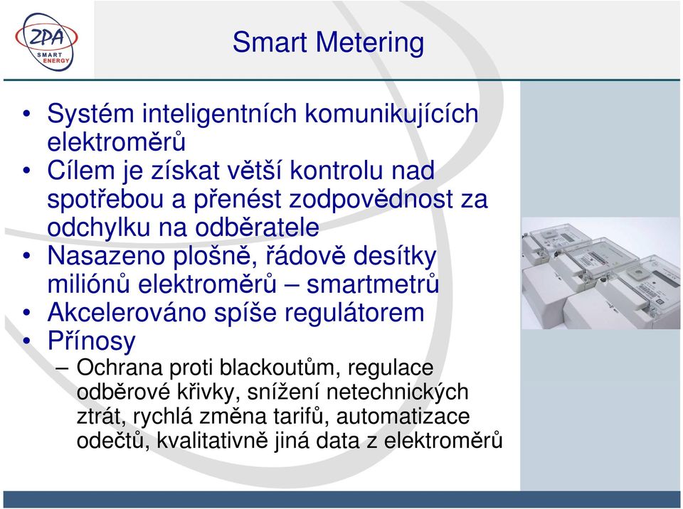 elektroměrů smartmetrů Akcelerováno spíše regulátorem Přínosy Ochrana proti blackoutům, regulace