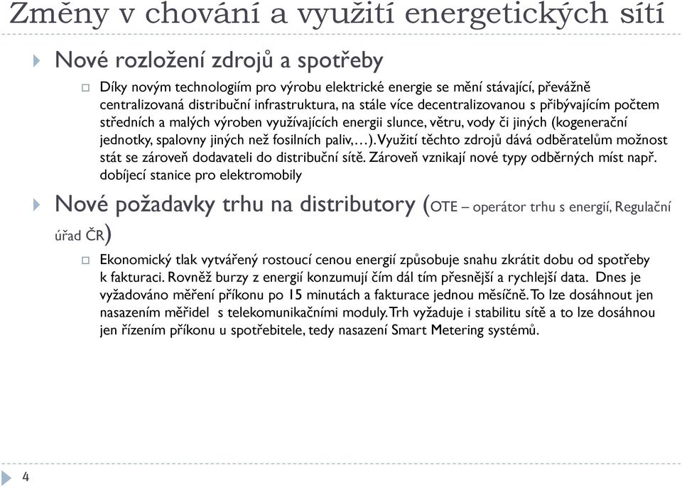 fosilních paliv, ). Využití těchto zdrojů dává odběratelům možnost stát se zároveň dodavateli do distribuční sítě. Zároveň vznikají nové typy odběrných míst např.