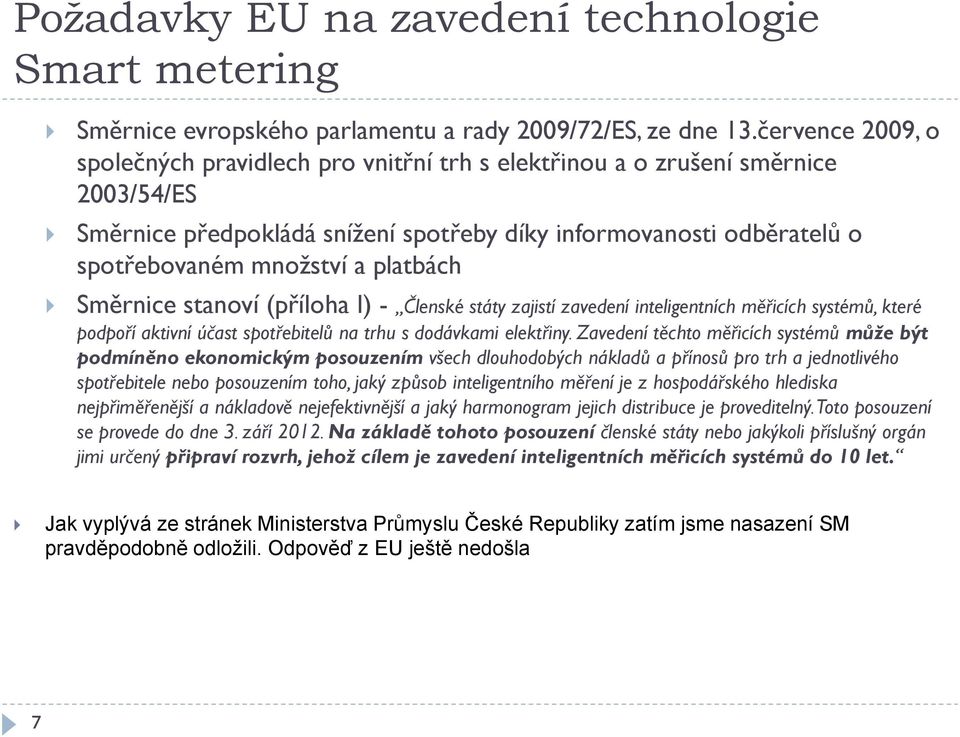 platbách Směrnice stanoví (příloha I) - Členské státy zajistí zavedení inteligentních měřicích systémů, které podpoří aktivní účast spotřebitelů na trhu s dodávkami elektřiny.