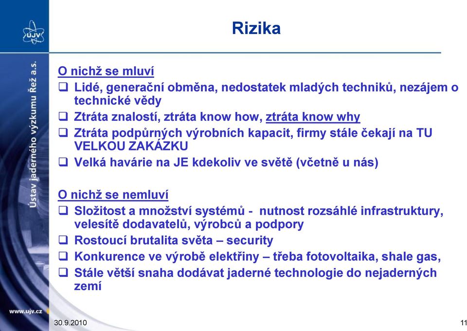 nichž se nemluví Složitost a množství systémů - nutnost rozsáhlé infrastruktury, velesítě dodavatelů, výrobců a podpory Rostoucí brutalita světa