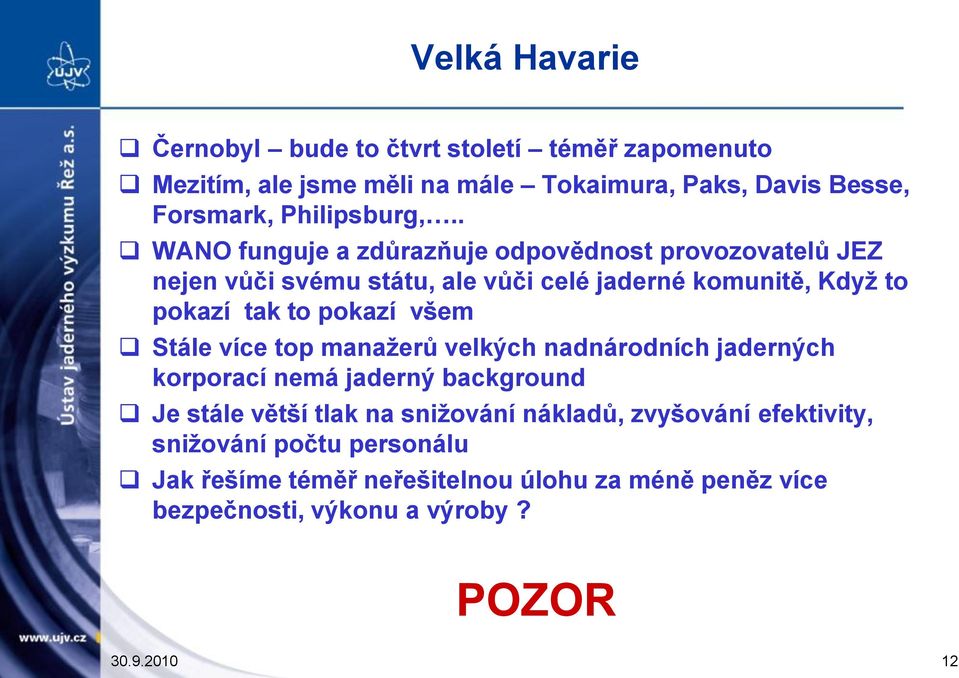 . WANO funguje a zdůrazňuje odpovědnost provozovatelů JEZ nejen vůči svému státu, ale vůči celé jaderné komunitě, Když to pokazí tak to pokazí