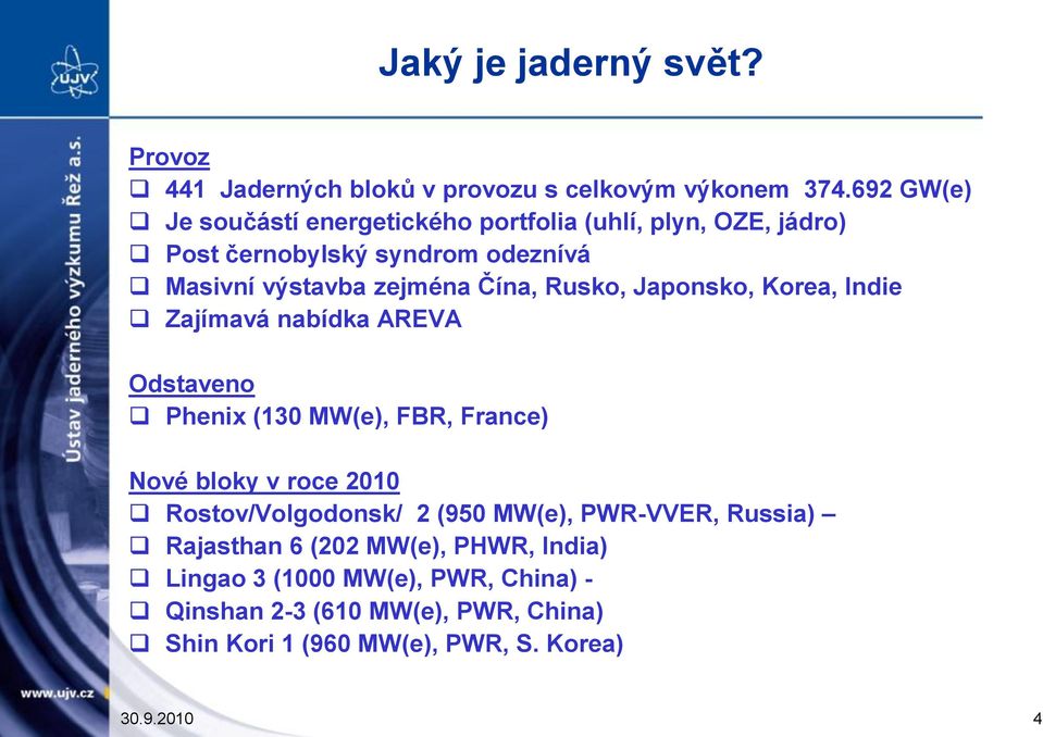 Rusko, Japonsko, Korea, Indie Zajímavá nabídka AREVA Odstaveno Phenix (130 MW(e), FBR, France) Nové bloky v roce 2010 Rostov/Volgodonsk/