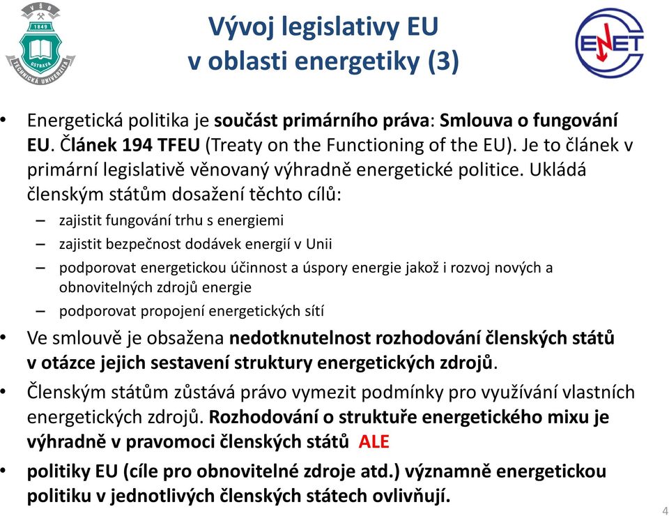 Ukládá členským státům dosažení těchto cílů: zajistit fungování trhu s energiemi zajistit bezpečnost dodávek energií v Unii podporovat energetickou účinnost a úspory energie jakož i rozvoj nových a