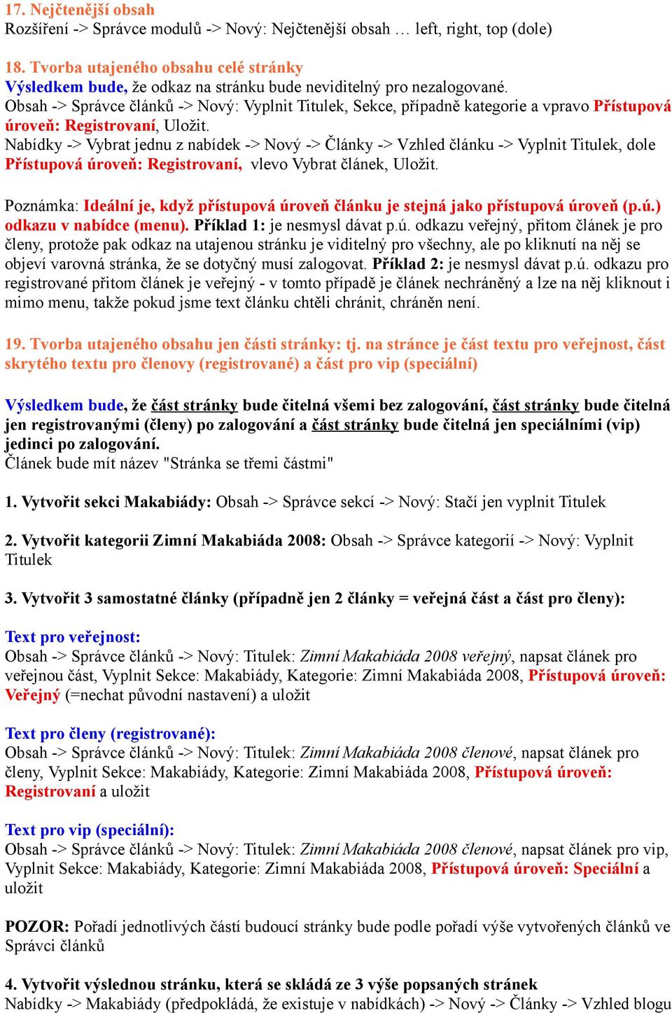 Obsah -> Správce článků -> Nový: Vyplnit Titulek, Sekce, případně kategorie a vpravo Přístupová úroveň: Registrovaní, Uložit.