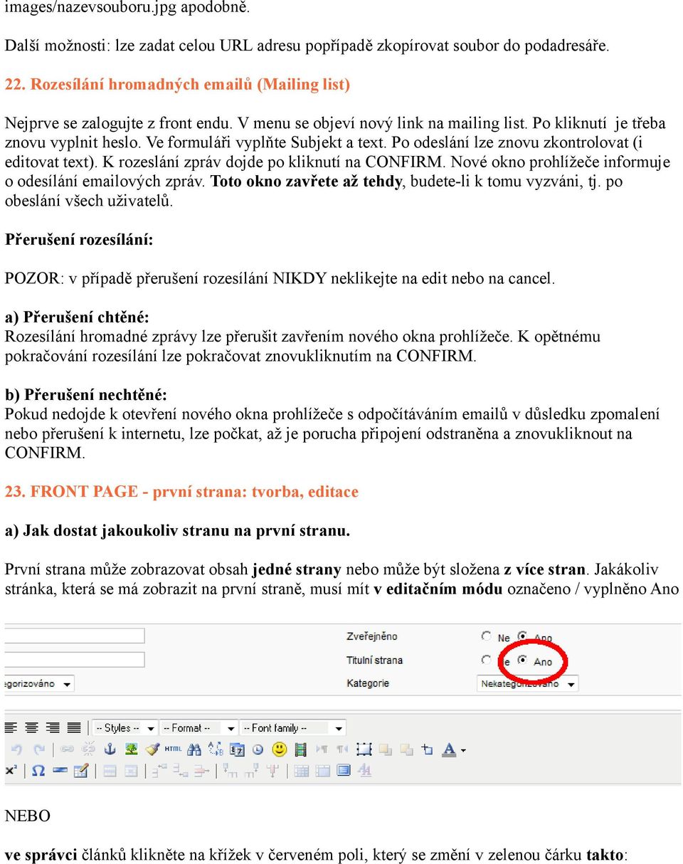 Ve formuláři vyplňte Subjekt a text. Po odeslání lze znovu zkontrolovat (i editovat text). K rozeslání zpráv dojde po kliknutí na CONFIRM. Nové okno prohlížeče informuje o odesílání emailových zpráv.