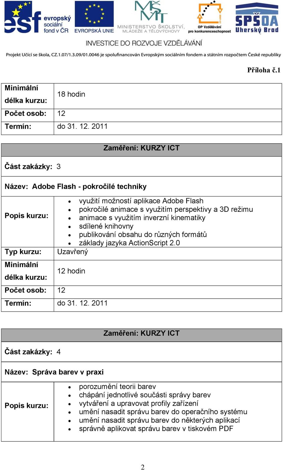 0 Uzavřený 12 hodin Část zakázky: 4 Zaměření: KURZY ICT Název: Správa barev v praxi porozumění teorii barev chápání jednotlivé součásti správy barev vytváření