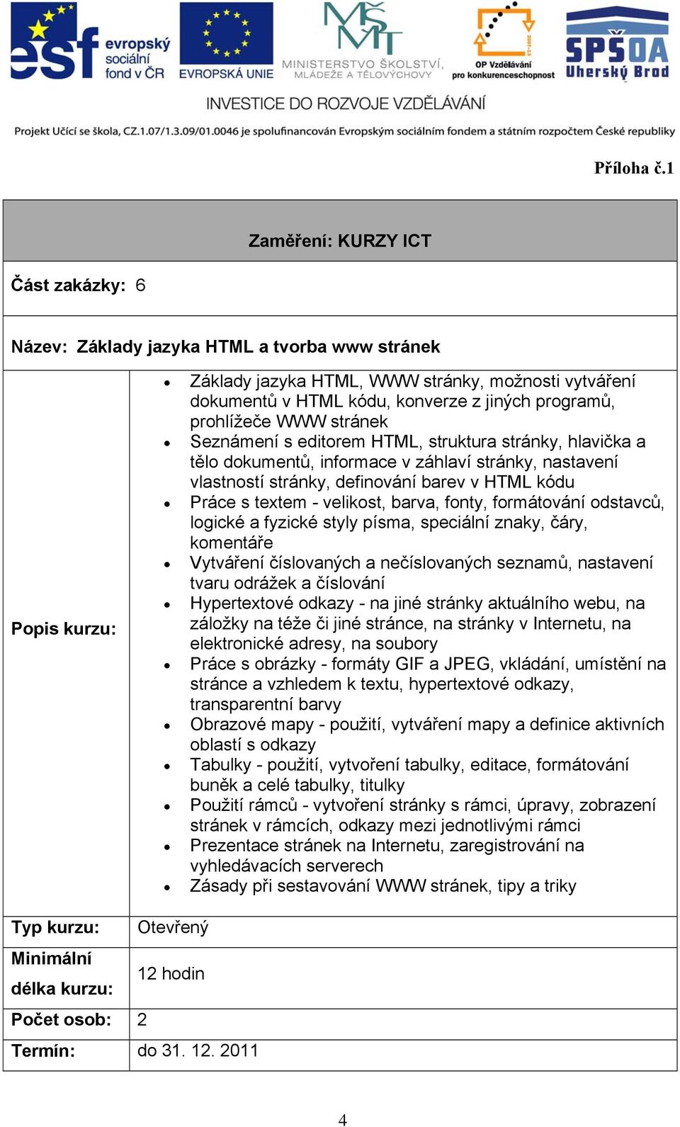 barva, fonty, formátování odstavců, logické a fyzické styly písma, speciální znaky, čáry, komentáře Vytváření číslovaných a nečíslovaných seznamů, nastavení tvaru odrážek a číslování Hypertextové