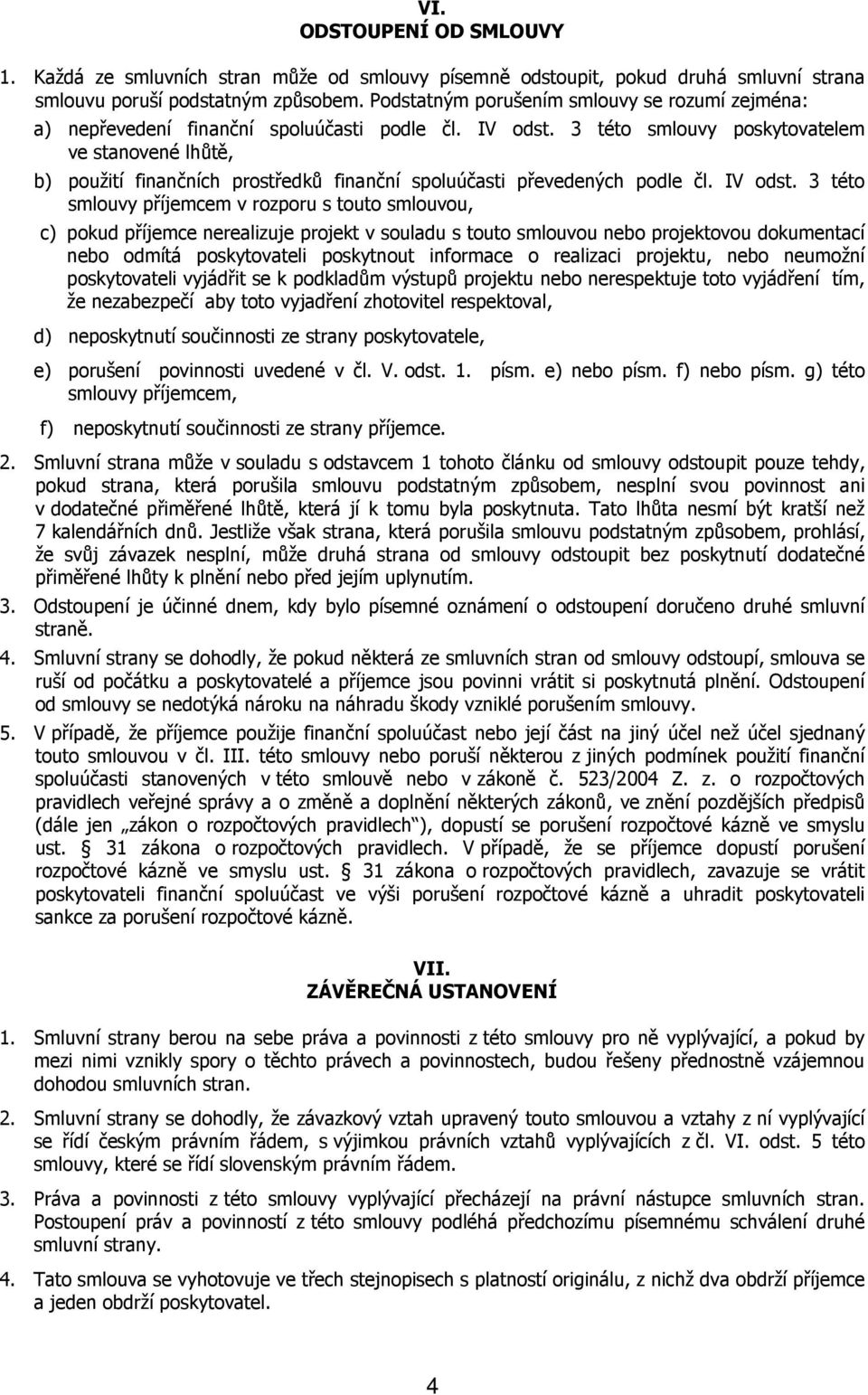 3 této smlouvy poskytovatelem ve stanovené lhůtě, b) použití finančních prostředků finanční spoluúčasti převedených podle čl. IV odst.