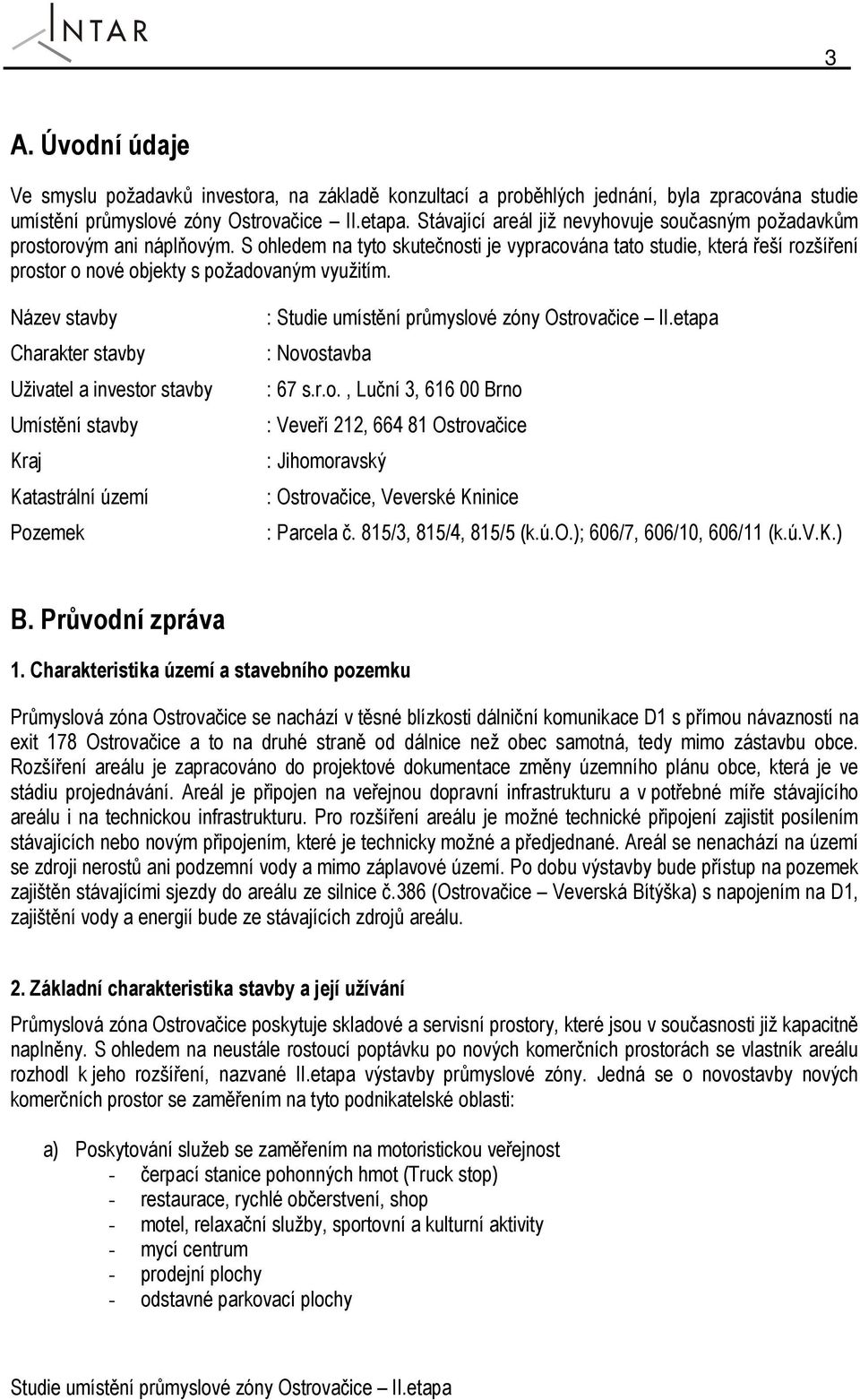 S ohledem na tyto skutečnosti je vypracována tato studie, která řeší rozšíření prostor o nové objekty s požadovaným využitím.