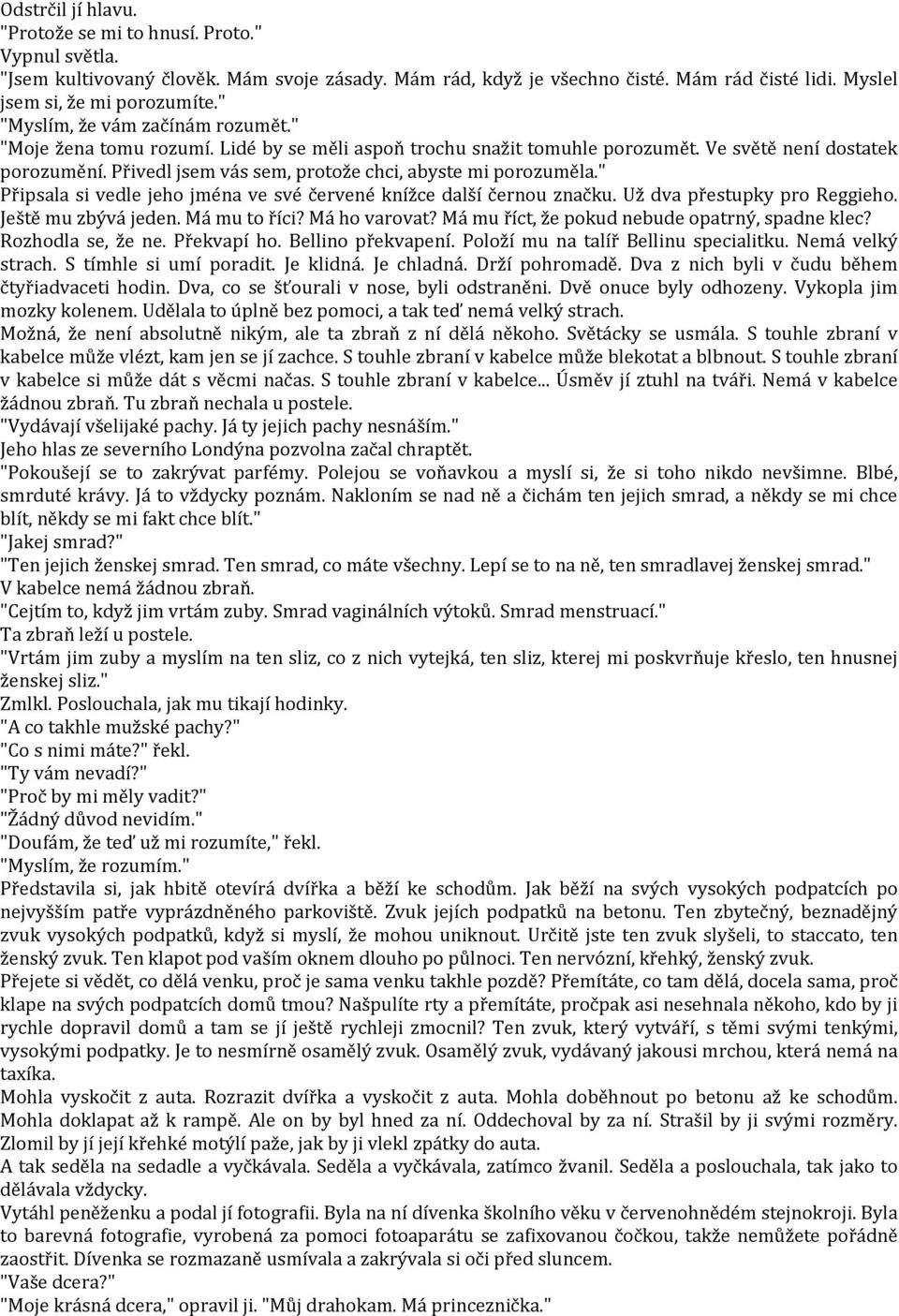 Přivedl jsem vás sem, protože chci, abyste mi porozuměla." Připsala si vedle jeho jména ve své červené knížce další černou značku. Už dva přestupky pro Reggieho. Ještě mu zbývá jeden. Má mu to říci?