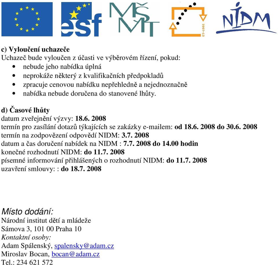 7. 2008 datum a čas doručení nabídek na NIDM : 7.7. 2008 do 14.00 hodin konečné rozhodnutí NIDM: do 11.7. 2008 písemné informování přihlášených o rozhodnutí NIDM: do 11.7. 2008 uzavření smlouvy: : do 18.