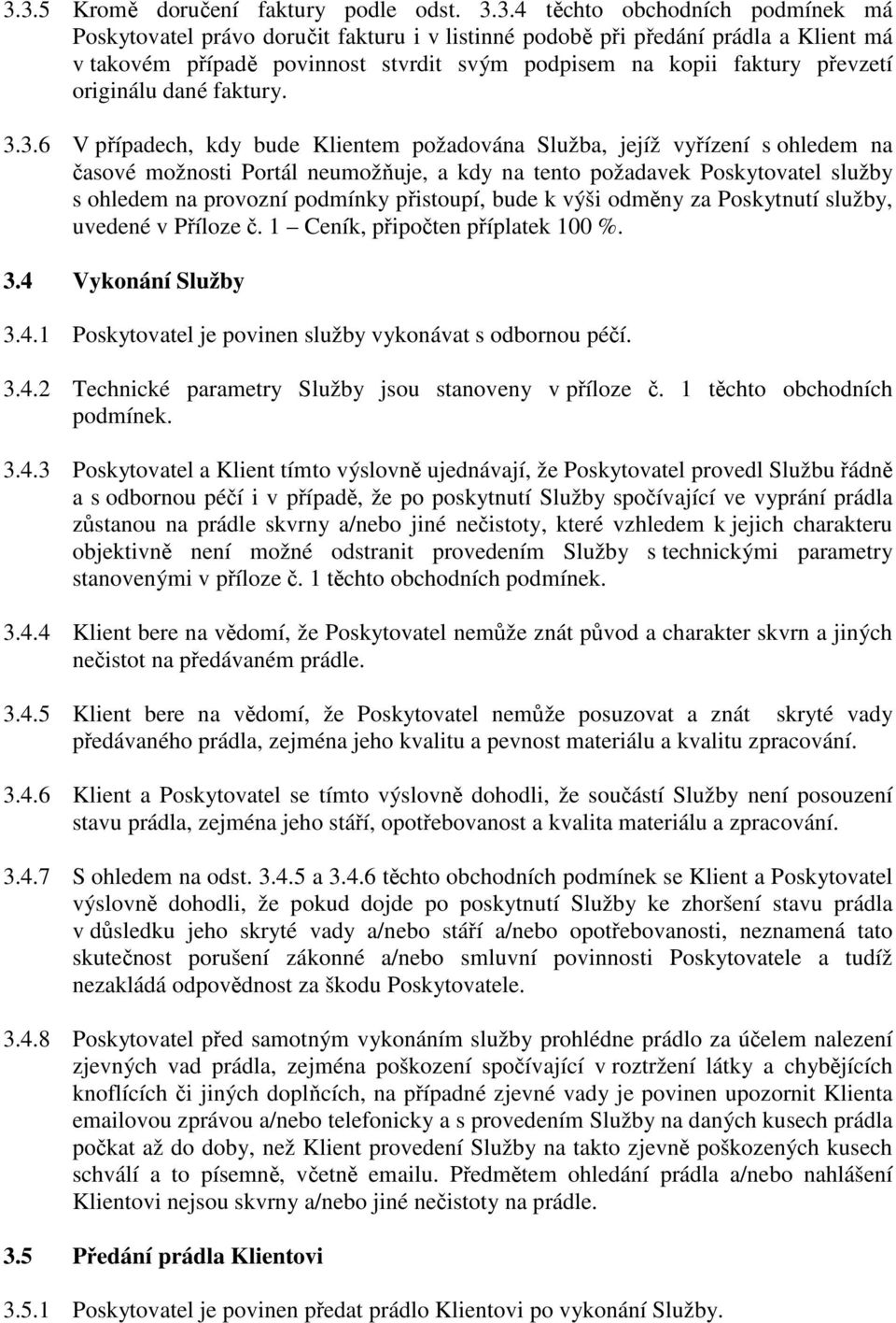 3.6 V případech, kdy bude Klientem požadována Služba, jejíž vyřízení s ohledem na časové možnosti Portál neumožňuje, a kdy na tento požadavek Poskytovatel služby s ohledem na provozní podmínky