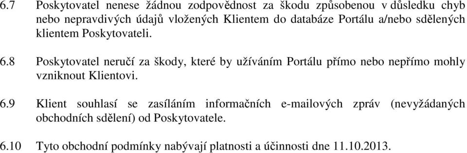 8 Poskytovatel neručí za škody, které by užíváním Portálu přímo nebo nepřímo mohly vzniknout Klientovi. 6.