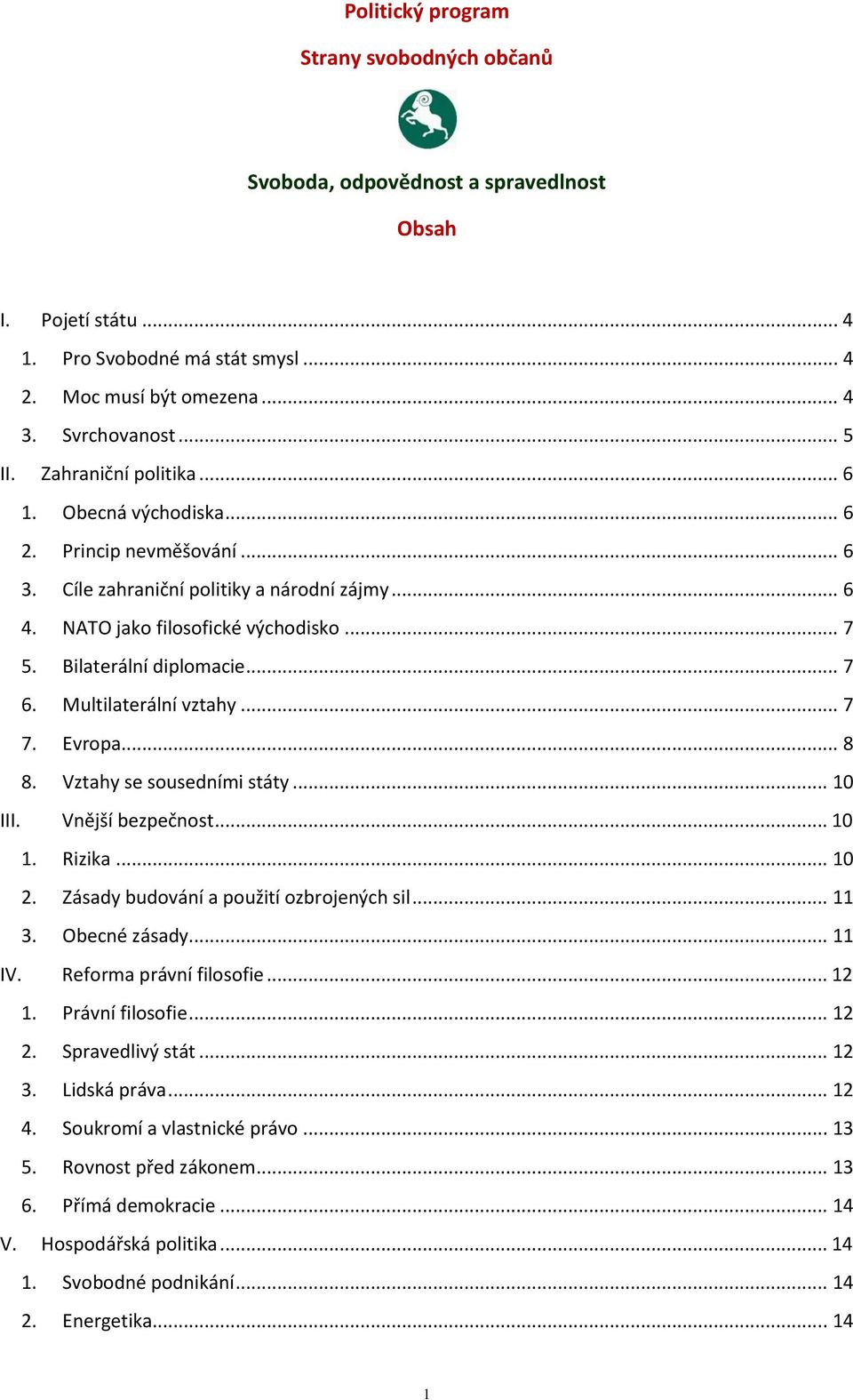 Multilaterální vztahy... 7 7. Evropa... 8 8. Vztahy se sousedními státy... 10 III. Vnější bezpečnost... 10 1. Rizika... 10 2. Zásady budování a použití ozbrojených sil... 11 3. Obecné zásady... 11 IV.