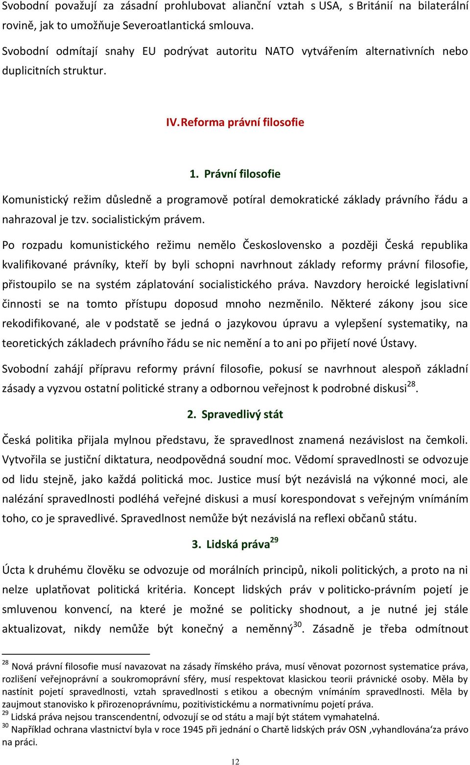 Právní filosofie Komunistický režim důsledně a programově potíral demokratické základy právního řádu a nahrazoval je tzv. socialistickým právem.