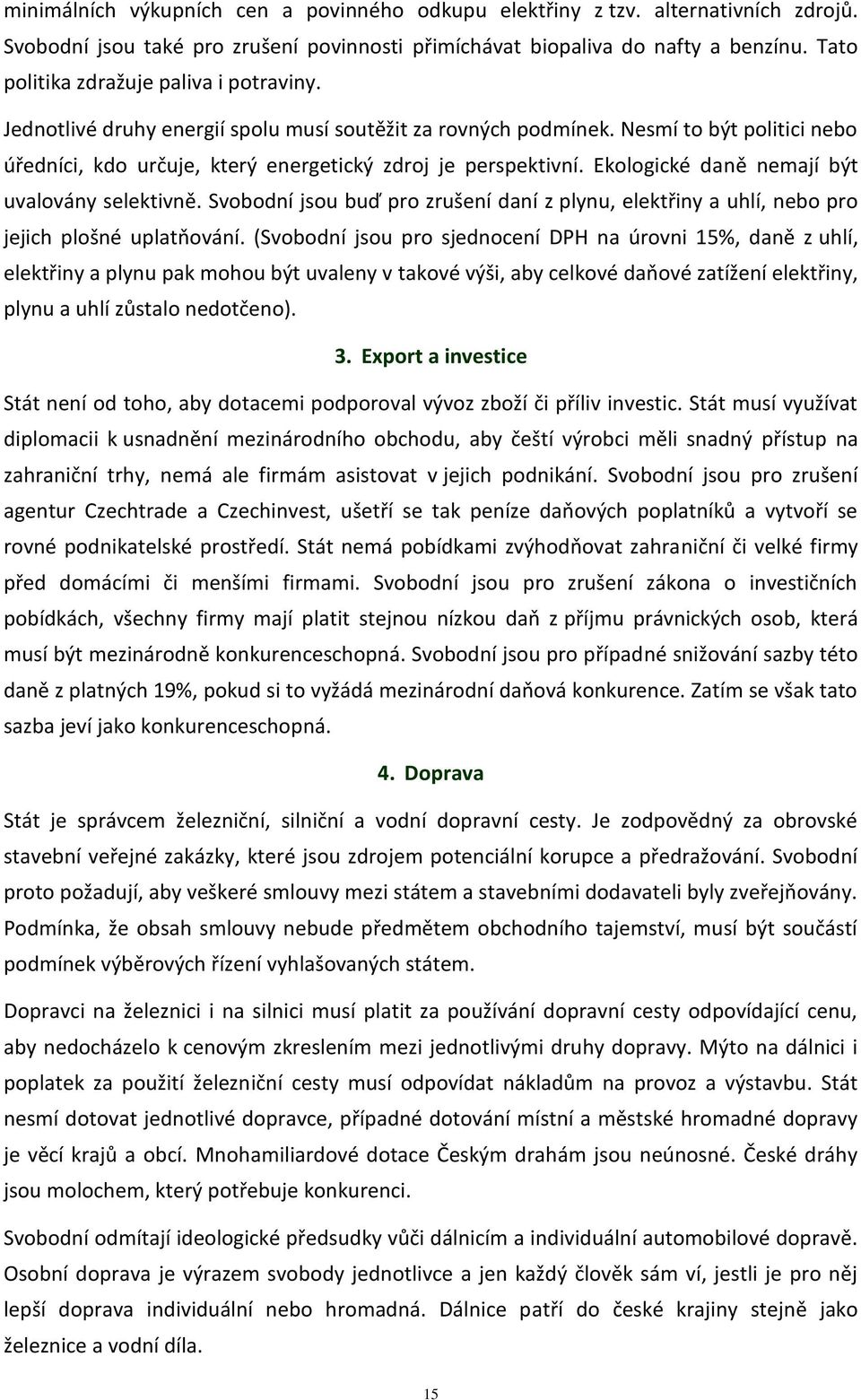 Ekologické daně nemají být uvalovány selektivně. Svobodní jsou buď pro zrušení daní z plynu, elektřiny a uhlí, nebo pro jejich plošné uplatňování.