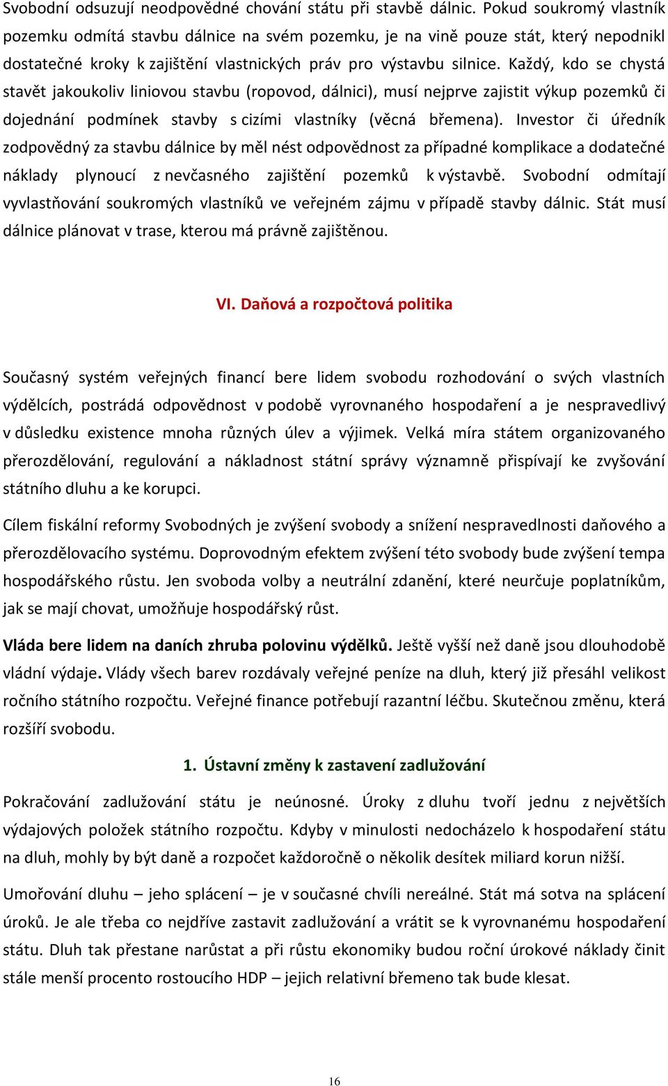 Každý, kdo se chystá stavět jakoukoliv liniovou stavbu (ropovod, dálnici), musí nejprve zajistit výkup pozemků či dojednání podmínek stavby s cizími vlastníky (věcná břemena).