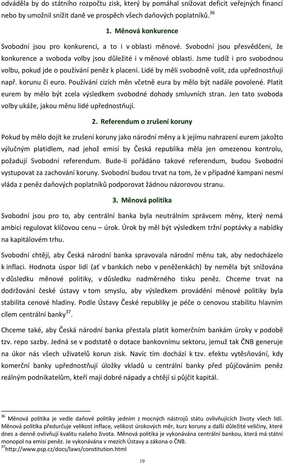 Jsme tudíž i pro svobodnou volbu, pokud jde o používání peněz k placení. Lidé by měli svobodně volit, zda upřednostňují např. korunu či euro.