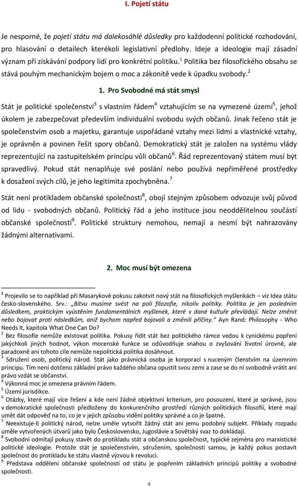 2 1. Pro Svobodné má stát smysl Stát je politické společenství 3 s vlastním řádem 4 vztahujícím se na vymezené území 5, jehož úkolem je zabezpečovat především individuální svobodu svých občanů.