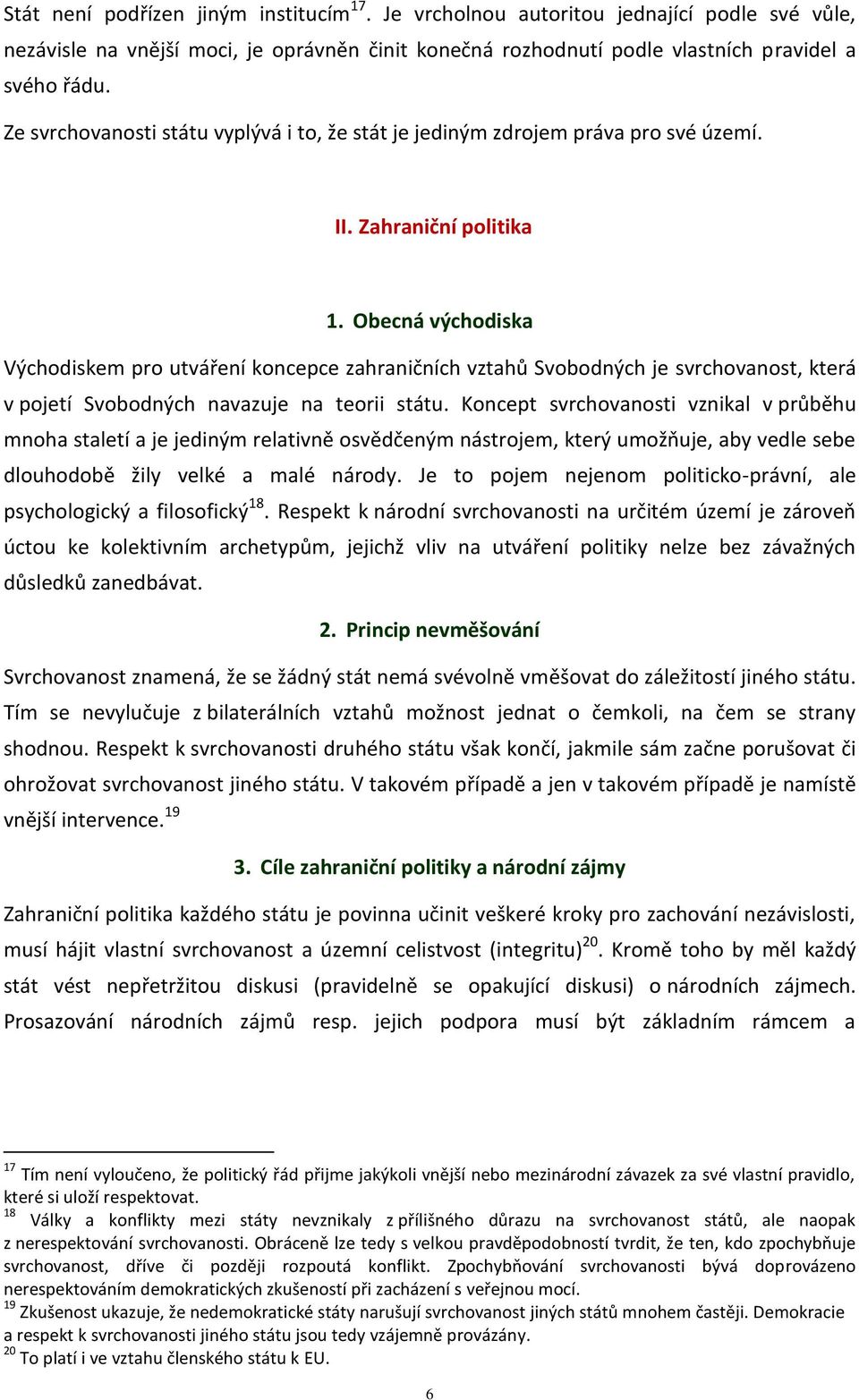 Obecná východiska Východiskem pro utváření koncepce zahraničních vztahů Svobodných je svrchovanost, která v pojetí Svobodných navazuje na teorii státu.