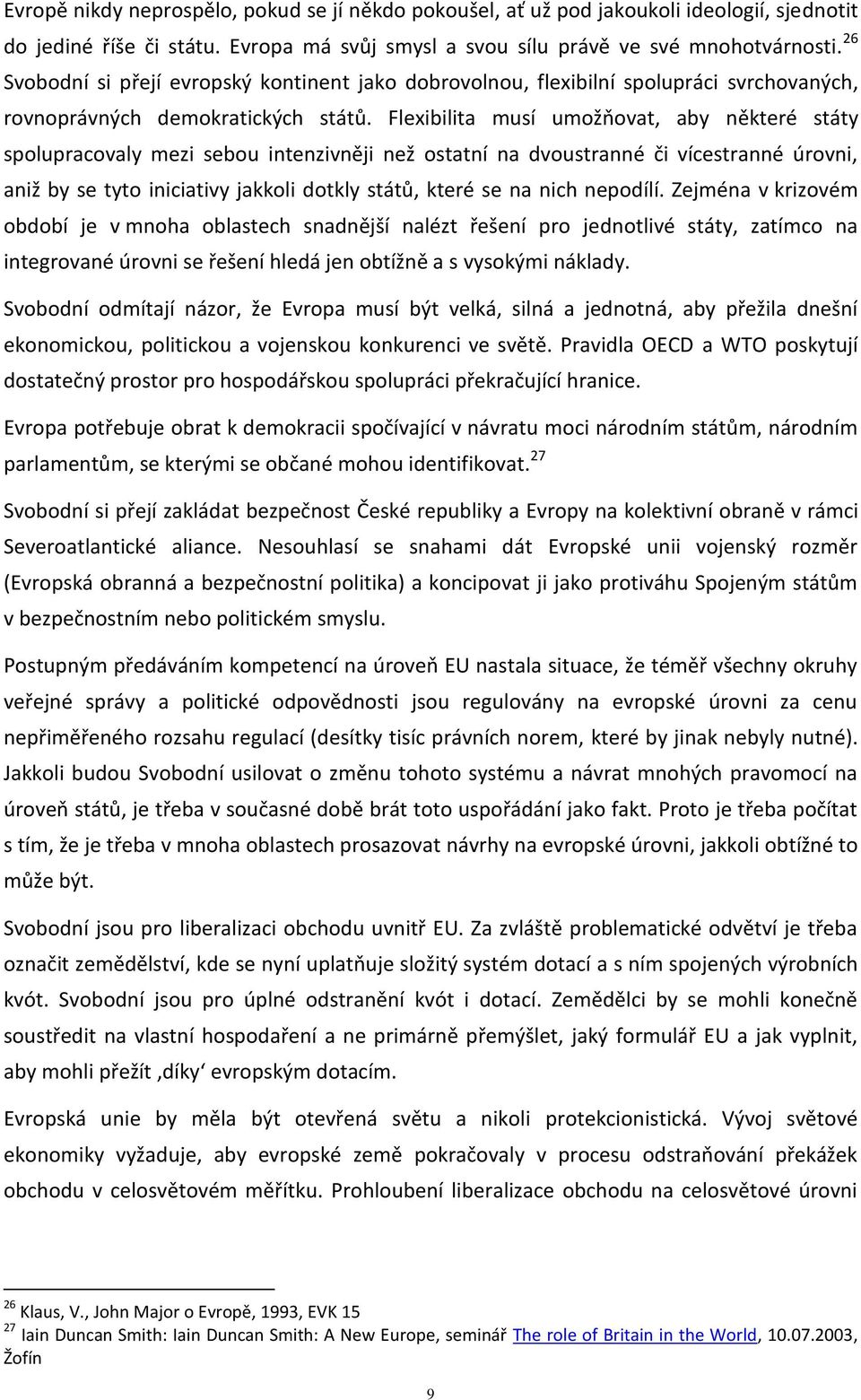 Flexibilita musí umožňovat, aby některé státy spolupracovaly mezi sebou intenzivněji než ostatní na dvoustranné či vícestranné úrovni, aniž by se tyto iniciativy jakkoli dotkly států, které se na