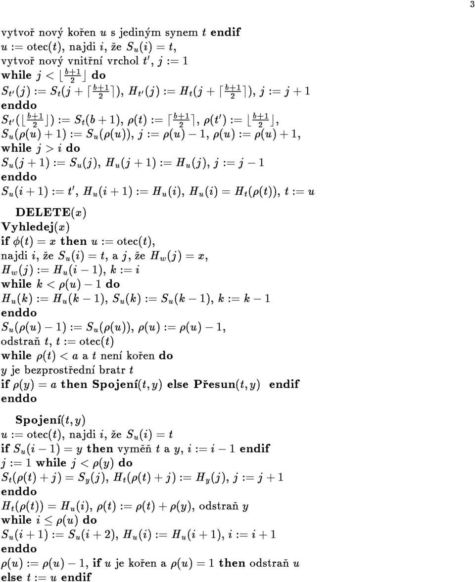 Vyhledej(x) Hu(k):=Hu(k 1),Su(k):=Su(k 1),k:=k 1 enddo Su((u) 1):=Su((u)),(u):=(u) 1, najdii,zesu(i)=t,aj,zehw(j)=x, whilek<(u) 1do Hw(j):=Hu(i 1),k:=i odstrant,t:=otec(t) while(t)<aatnenkorendo