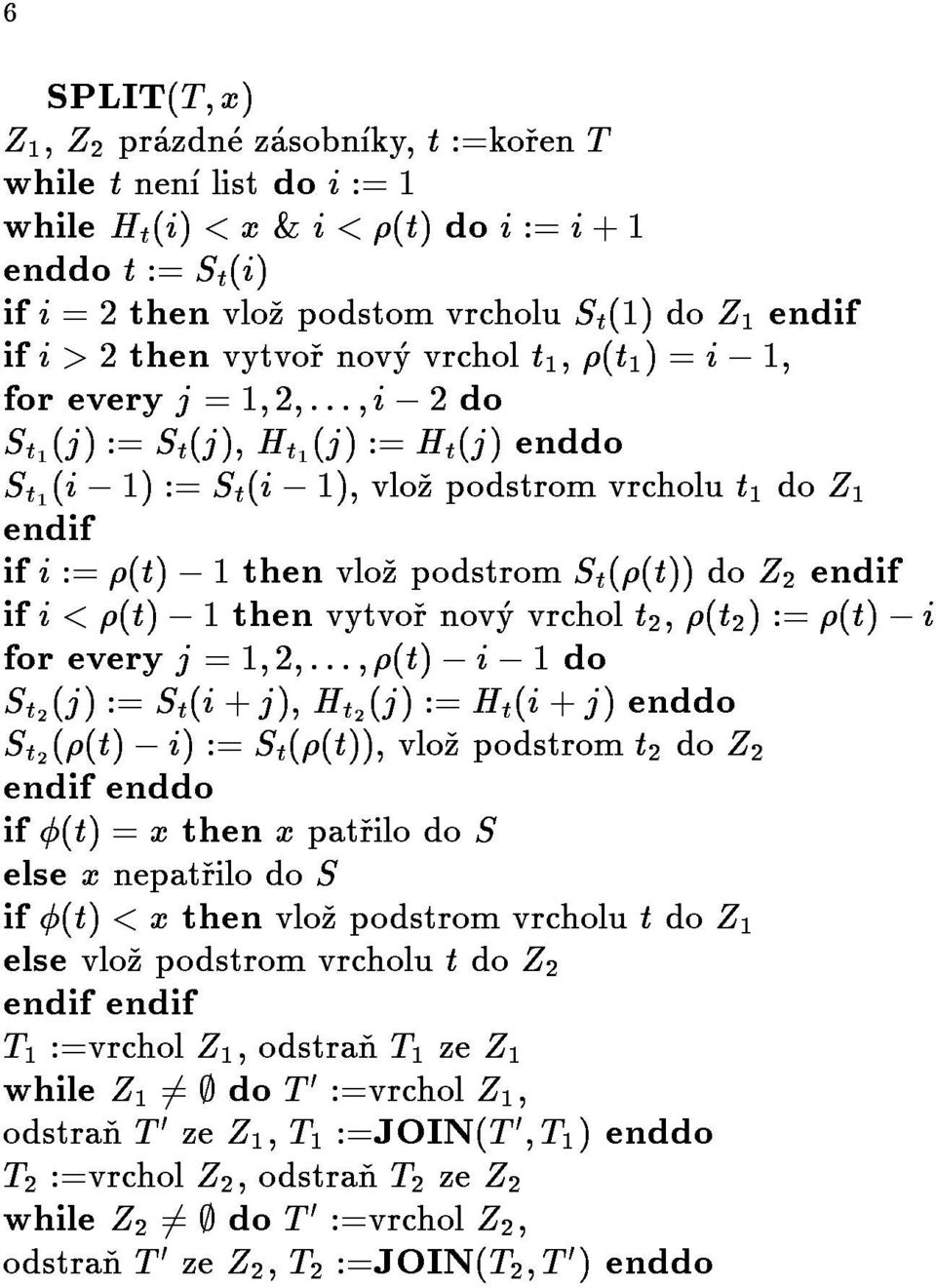 1thenvytvornovyvrcholt2,(t2):=(t) i endif ifi:=(t) 1thenvlozpodstromSt((t))doZ2endif St2((t) i):=st((t)),vlozpodstromt2doz2 endifenddo if(t)=xthenxpatrilodos elsexnepatrilodos