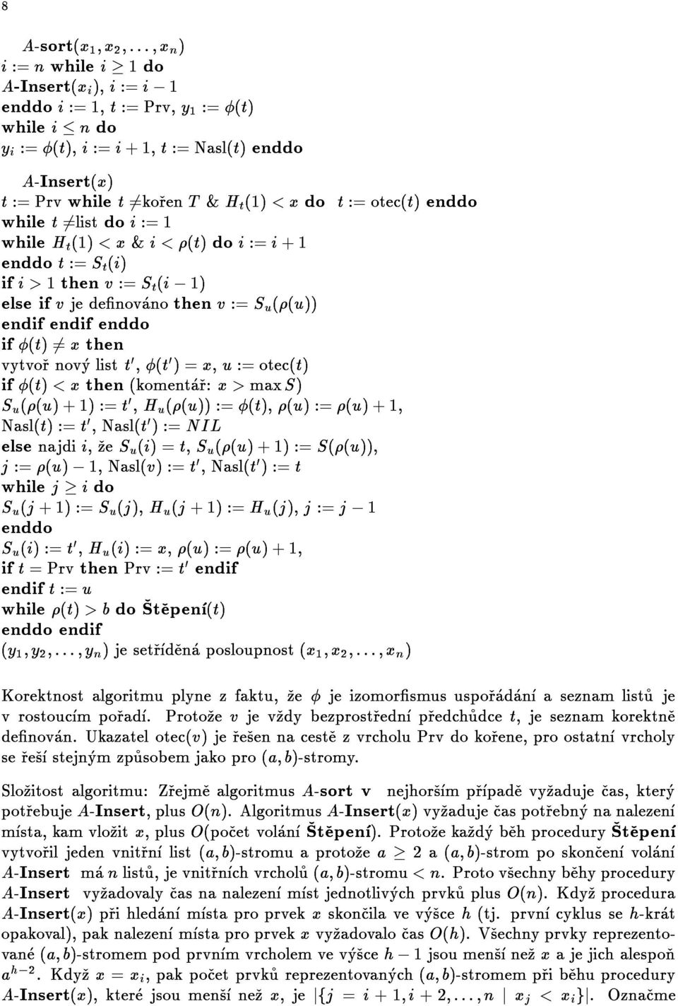 if(t)6=xthen vytvornovylistt0,(t0)=x,u:=otec(t) whilejido Su(j+1):=Su(j),Hu(j+1):=Hu(j),j:=j 1 j:=(u) 1,Nasl(v):=t0,Nasl(t0):=t Nasl(t):=t0,Nasl(t0):=NIL elsenajdii,zesu(i)=t,su((u)+1):=s((u)),