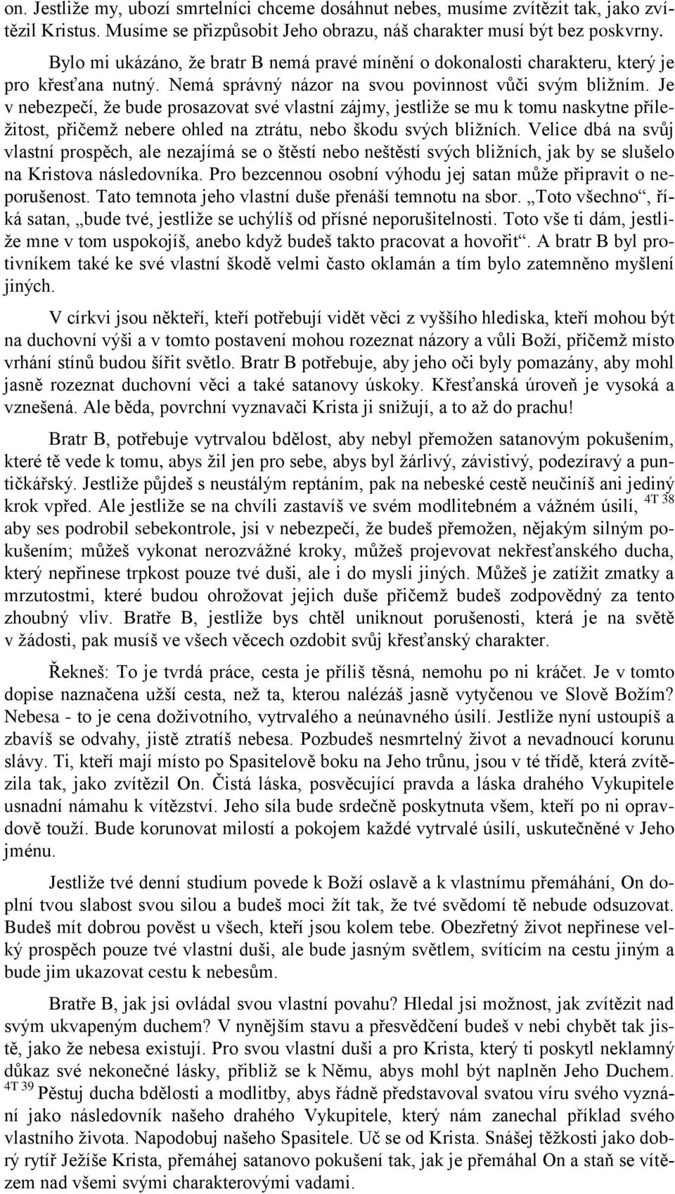 Je v nebezpečí, že bude prosazovat své vlastní zájmy, jestliže se mu k tomu naskytne příležitost, přičemž nebere ohled na ztrátu, nebo škodu svých bližních.