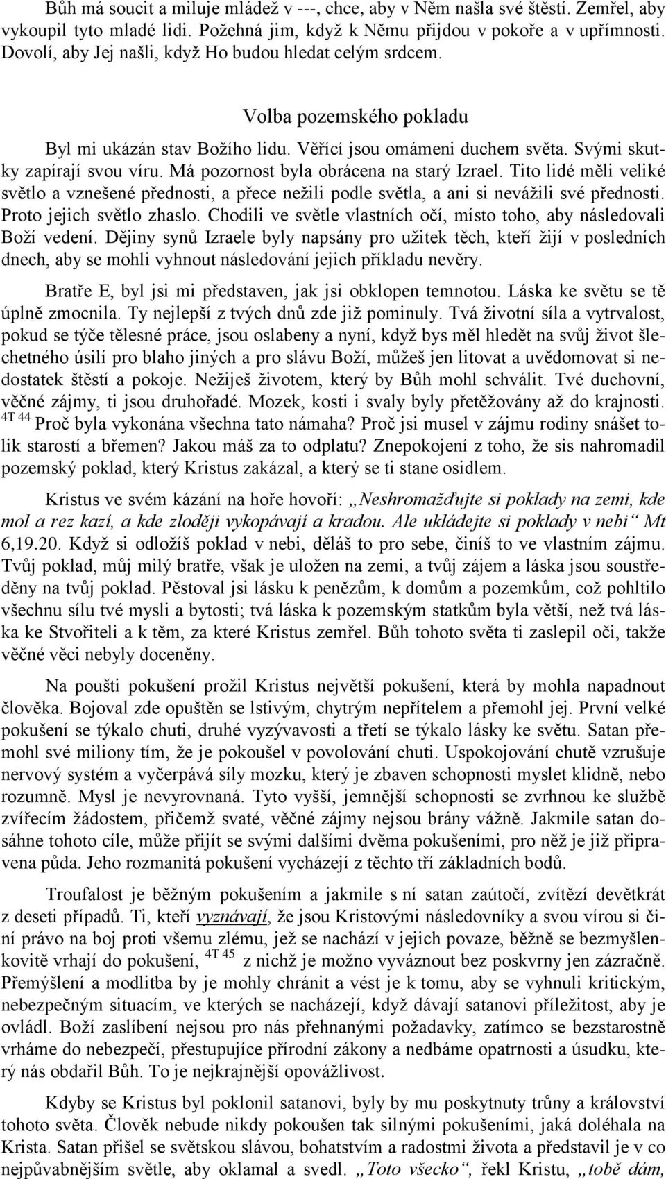 Má pozornost byla obrácena na starý Izrael. Tito lidé měli veliké světlo a vznešené přednosti, a přece nežili podle světla, a ani si nevážili své přednosti. Proto jejich světlo zhaslo.