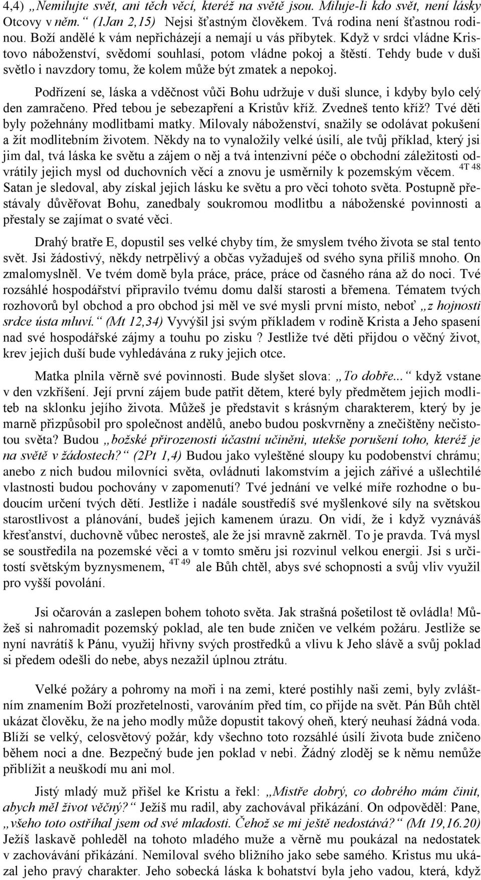 Tehdy bude v duši světlo i navzdory tomu, že kolem může být zmatek a nepokoj. Podřízení se, láska a vděčnost vůči Bohu udržuje v duši slunce, i kdyby bylo celý den zamračeno.