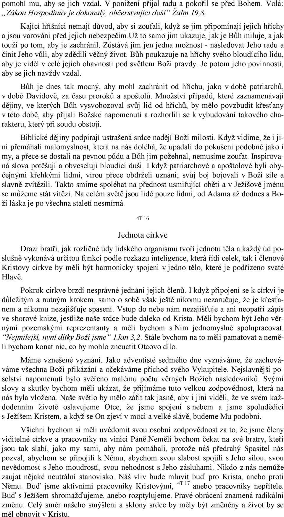 už to samo jim ukazuje, jak je Bůh miluje, a jak touží po tom, aby je zachránil. Zůstává jim jen jedna možnost - následovat Jeho radu a činit Jeho vůli, aby zdědili věčný život.