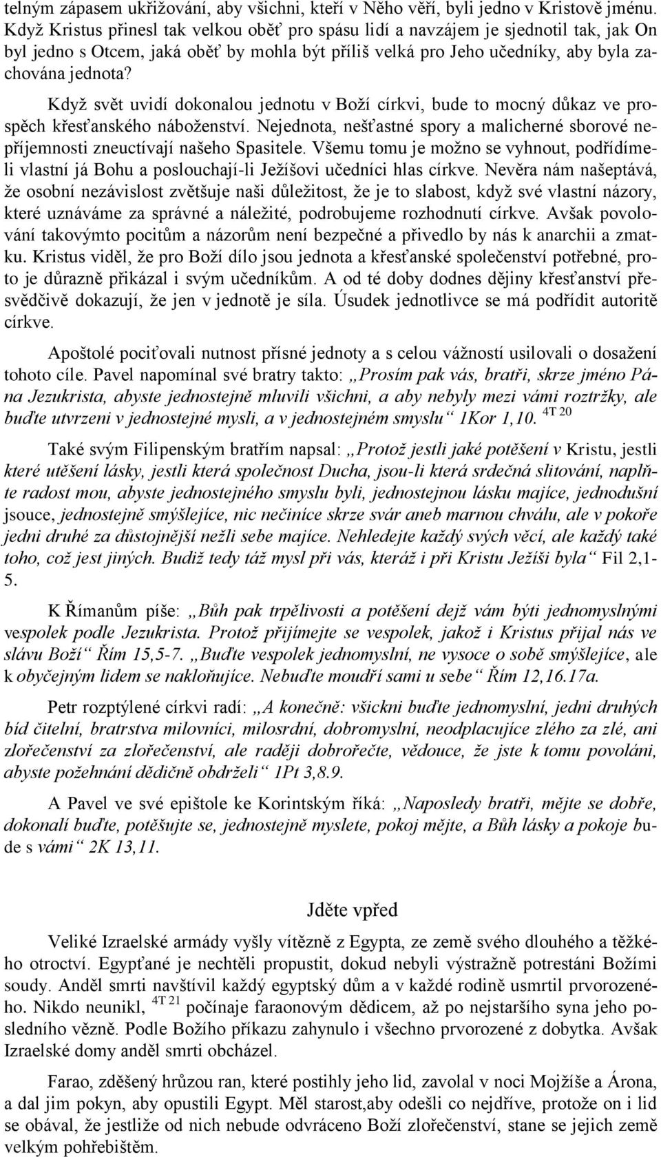 Když svět uvidí dokonalou jednotu v Boží církvi, bude to mocný důkaz ve prospěch křesťanského náboženství. Nejednota, nešťastné spory a malicherné sborové nepříjemnosti zneuctívají našeho Spasitele.