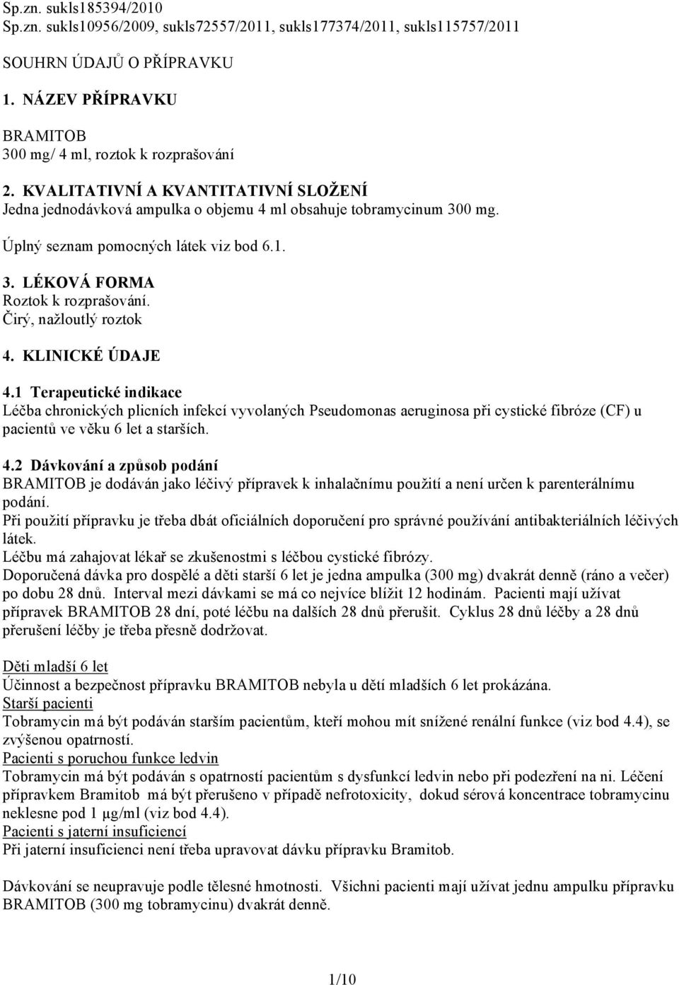 Čirý, nažloutlý roztok 4. KLINICKÉ ÚDAJE 4.1 Terapeutické indikace Léčba chronických plicních infekcí vyvolaných Pseudomonas aeruginosa při cystické fibróze (CF) u pacientů ve věku 6 let a starších.