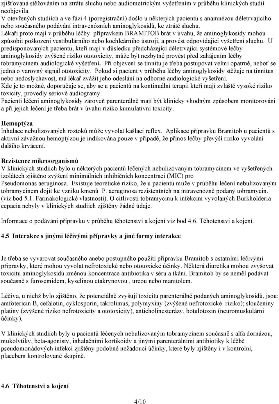 Lékaři proto mají v průběhu léčby přípravkem BRAMITOB brát v úvahu, že aminoglykosidy mohou způsobit poškození vestibulárního nebo kochleárního ústrojí, a provést odpovídající vyšetření sluchu.