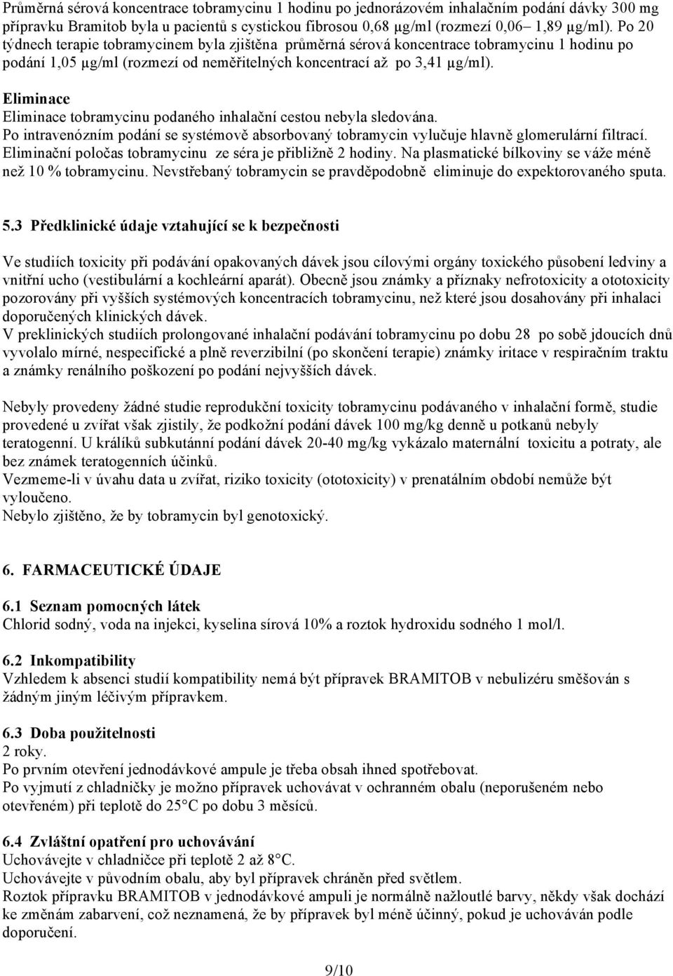 Eliminace Eliminace tobramycinu podaného inhalační cestou nebyla sledována. Po intravenózním podání se systémově absorbovaný tobramycin vylučuje hlavně glomerulární filtrací.