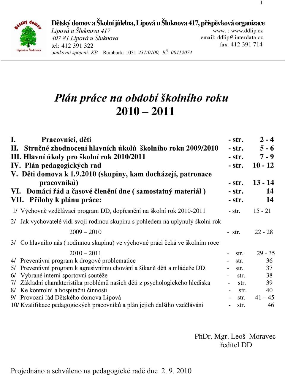 Stručné zhodnocení hlavních úkolů školního roku 2009/2010 - str. 5-6 III. Hlavní úkoly pro školní rok 2010/2011 - str. 7-9 IV. Plán pedagogických rad - str. 10-12 V. Děti domova k 1.9.2010 (skupiny, kam docházejí, patronace pracovníků) - str.