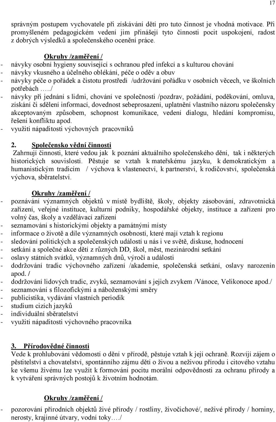 Okruhy /zaměření / - návyky osobní hygieny související s ochranou před infekcí a s kulturou chování - návyky vkusného a účelného oblékání, péče o oděv a obuv - návyky péče o pořádek a čistotu