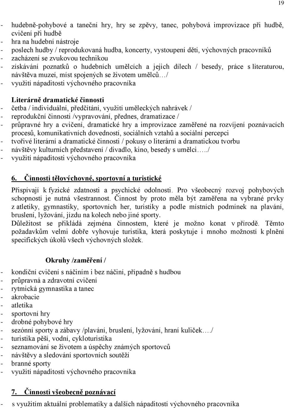 vyuţití nápaditosti výchovného pracovníka Literárně dramatické činnosti - četba / individuální, předčítání, vyuţití uměleckých nahrávek / - reprodukční činnosti /vypravování, přednes, dramatizace / -