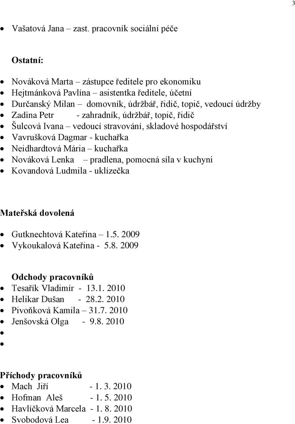 Zadina Petr - zahradník, údrţbář, topič, řidič Šulcová Ivana vedoucí stravování, skladové hospodářství Vavrušková Dagmar - kuchařka Neidhardtová Mária kuchařka Nováková Lenka pradlena, pomocná síla