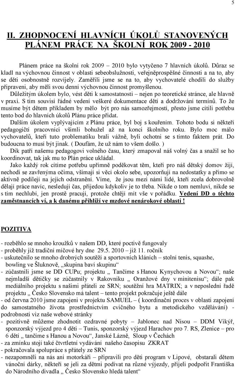 Zaměřili jsme se na to, aby vychovatelé chodili do sluţby připraveni, aby měli svou denní výchovnou činnost promyšlenou.