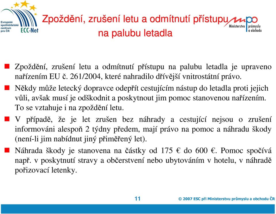 Někdy může letecký dopravce odepřít cestujícím nástup do letadla proti jejich vůli, avšak musí je odškodnit a poskytnout jim pomoc stanovenou nařízením. To se vztahuje i na zpoždění letu.