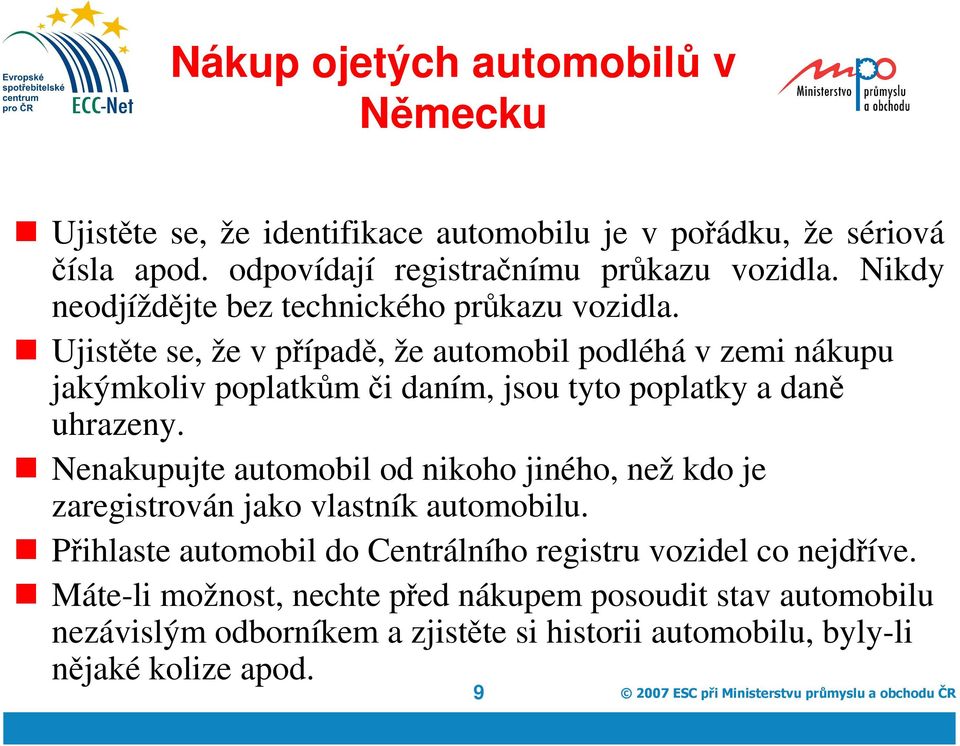 Ujistěte se, že v případě, že automobil podléhá v zemi nákupu jakýmkoliv poplatkům či daním, jsou tyto poplatky a daně uhrazeny.