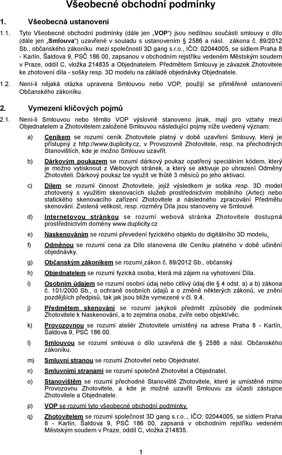 Předmětem Smlouvy je závazek Zhotovitele ke zhotovení díla - sošky resp. 3D modelu na základě objednávky Objednatele. 1.2.